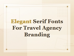 Top Elegant Serif Fonts for Travel Agency Branding