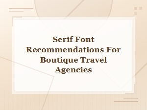 Serif Font Recommendations for Boutique Travel Agencies
