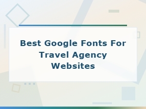 Best Google Fonts for Travel Agency Websites