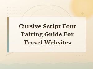 Cursive Script Font Pairing Guide for Stunning Travel Websites