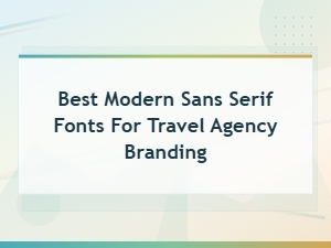 Best Modern Sans Serif Fonts for Travel Agency Branding